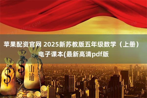 苹果配资官网 2025新苏教版五年级数学（上册） 电子课本(最新高清pdf版